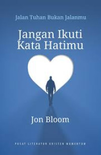Image of Jangan Ikuti Kata Hatimu : Jalan Tuhan Bukan Jalanmu