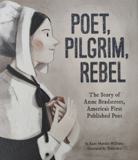 Image of Poet, Pilgrim, Rebel: The Story of Anne Bradstreet, America's First Published Poet